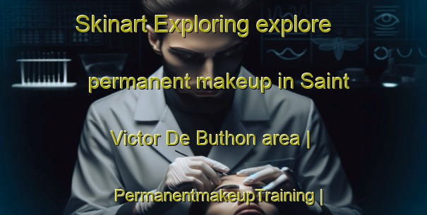 Skinart Exploring explore permanent makeup in Saint Victor De Buthon area | PermanentmakeupTraining | PermanentmakeupClasses | SkinartTraining-France